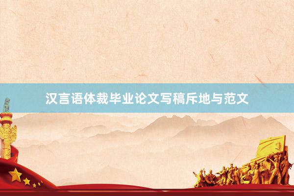 汉言语体裁毕业论文写稿斥地与范文
