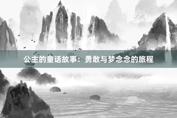 公主的童话故事:勇敢与梦念念的旅程